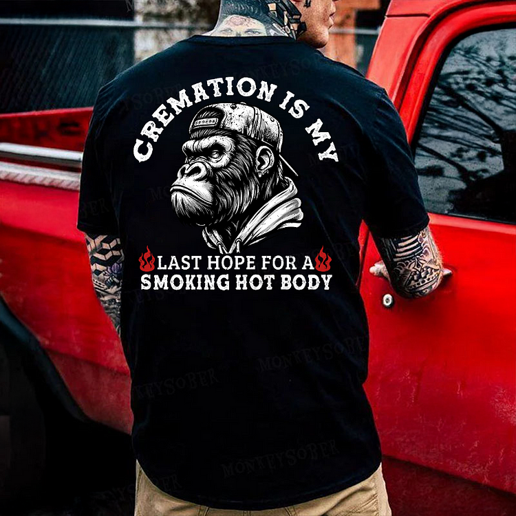 Cremation Is My Last Hope For A Smoking Hot Body Monkey T-shirt