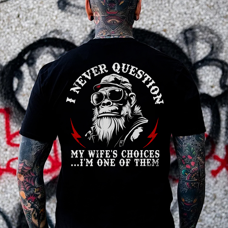 I Never Question My Wife's Choices I'm One Of Them Printed Men's T-shirt