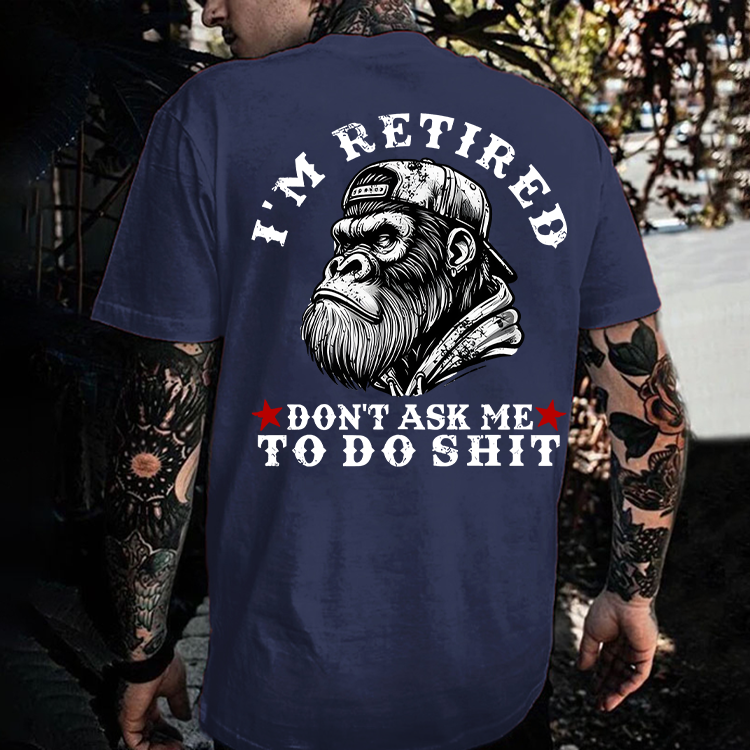 I'm Retired Don't Ask Me To Do Shit Printed Men's T-shirt
