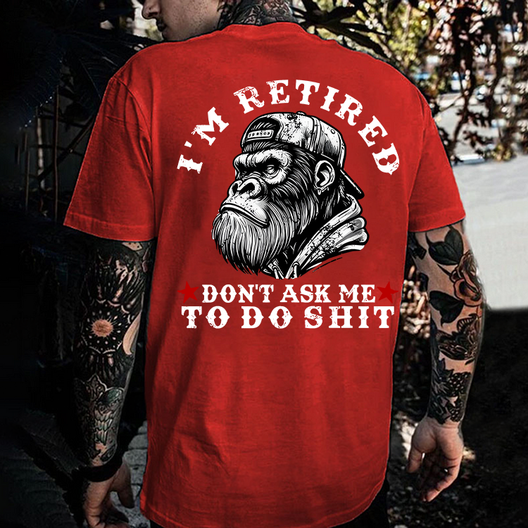 I'm Retired Don't Ask Me To Do Shit Printed Men's T-shirt