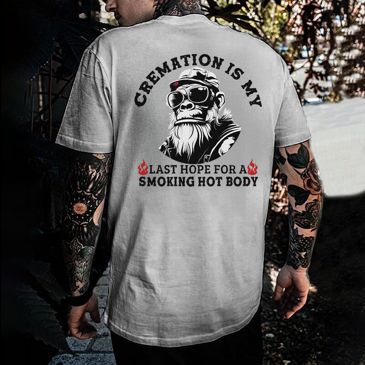 Cremation Is My Last Hope For A Smoking Hot Body Monkey T-shirt
