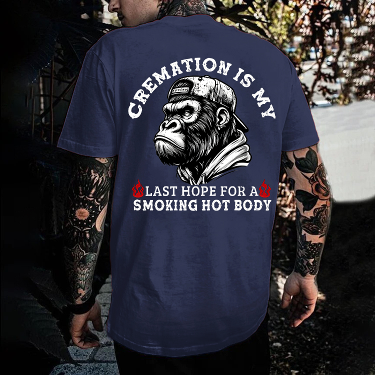 Cremation Is My Last Hope For A Smoking Hot Body Monkey T-shirt