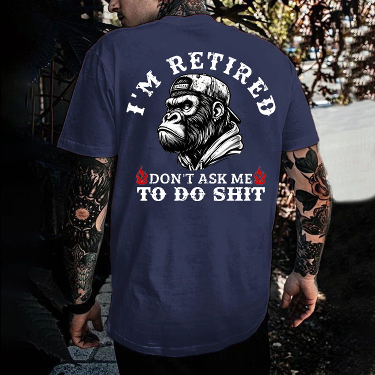 I'm Retired Don't Ask Me To Do Shit Monkey T-shirt