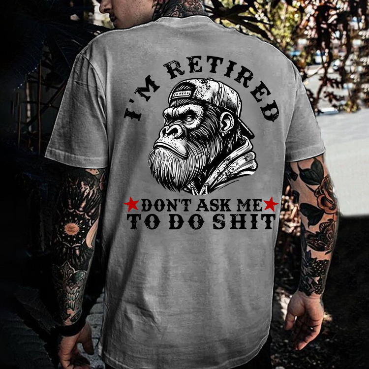 I'm Retired Don't Ask Me To Do Shit Printed Men's T-shirt