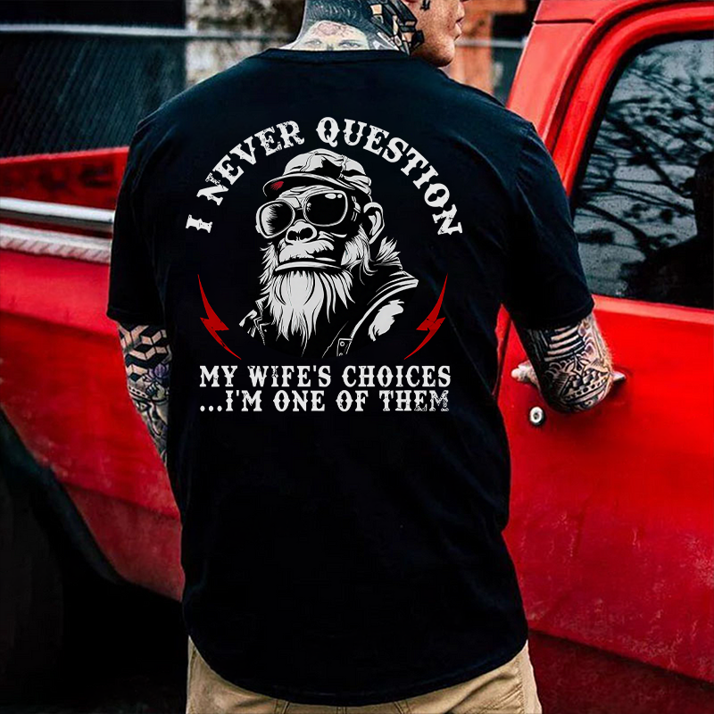 I Never Question My Wife's Choices I'm One Of Them Printed Men's T-shirt