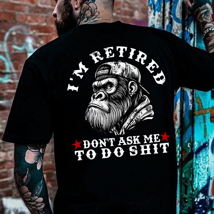 I'm Retired Don't Ask Me To Do Shit Printed Men's T-shirt