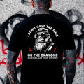 I Don't Have The Time Or The Crayons To Explain This To You T-shirt