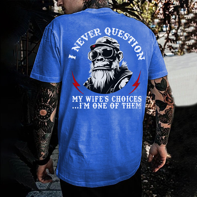 I Never Question My Wife's Choices I'm One Of Them Printed Men's T-shirt
