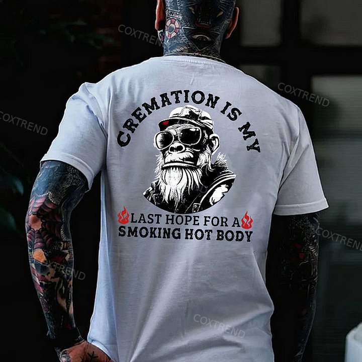 Cremation Is My Last Hope For A Smoking Hot Body Monkey T-shirt