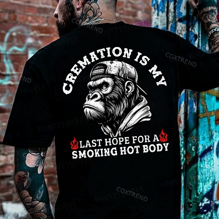 Cremation Is My Last Hope For A Smoking Hot Body Monkey T-shirt