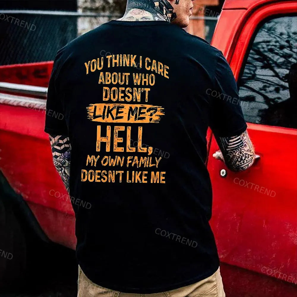 You Think I Care About Who Doesn't Like Me? Hell My Own Family Doesn't Like Me Printed Men's T-shirt