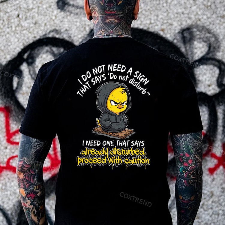 I Do Not Need A Sign That Says 'Do Not Disturb' I Need One That Says Already Disturbed, Proceed With Caution Printed Men's T-shirt