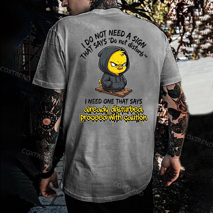 I Do Not Need A Sign That Says 'Do Not Disturb' I Need One That Says Already Disturbed, Proceed With Caution Printed Men's T-shirt