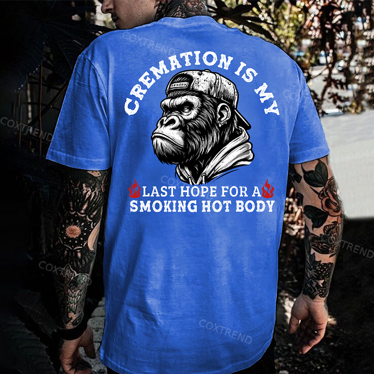 Cremation Is My Last Hope For A Smoking Hot Body Monkey T-shirt