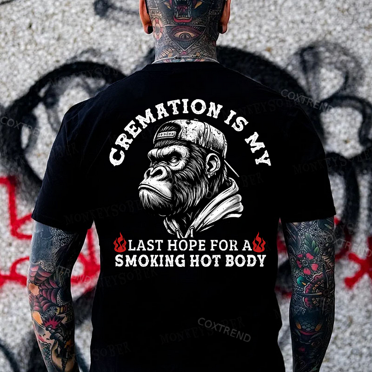 Cremation Is My Last Hope For A Smoking Hot Body Monkey T-shirt