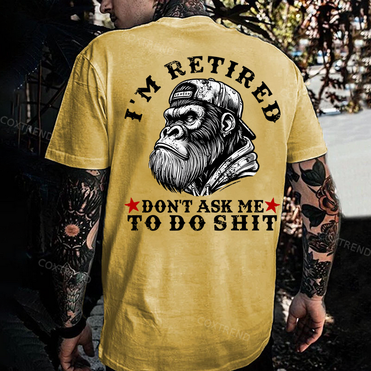 I'm Retired Don't Ask Me To Do Shit Printed Men's T-shirt