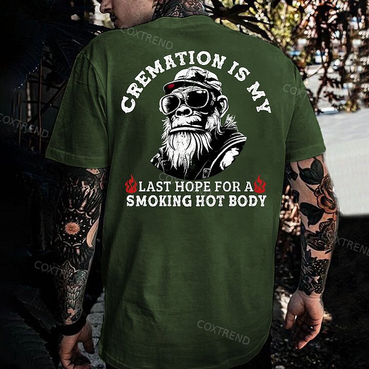Cremation Is My Last Hope For A Smoking Hot Body Monkey T-shirt
