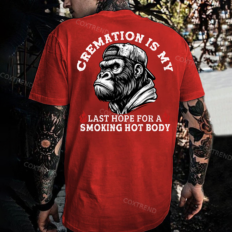 Cremation Is My Last Hope For A Smoking Hot Body Monkey T-shirt