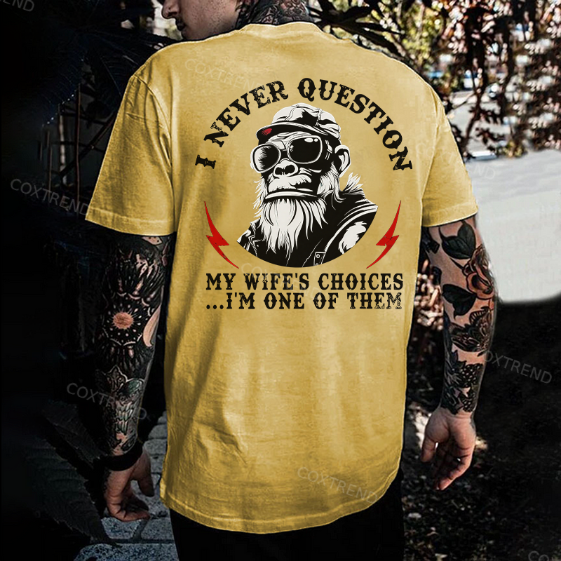 I Never Question My Wife's Choices I'm One Of Them Printed Men's T-shirt
