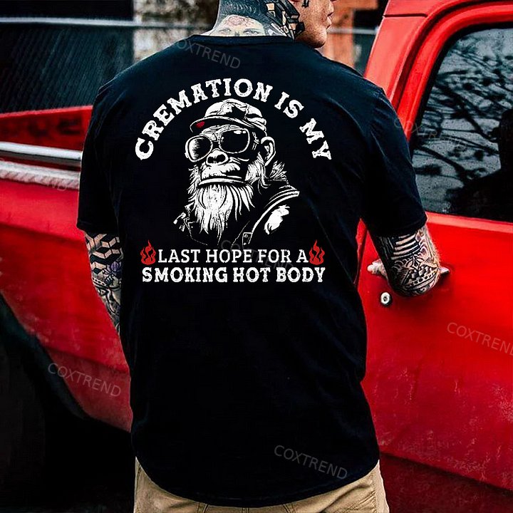 Cremation Is My Last Hope For A Smoking Hot Body Monkey T-shirt
