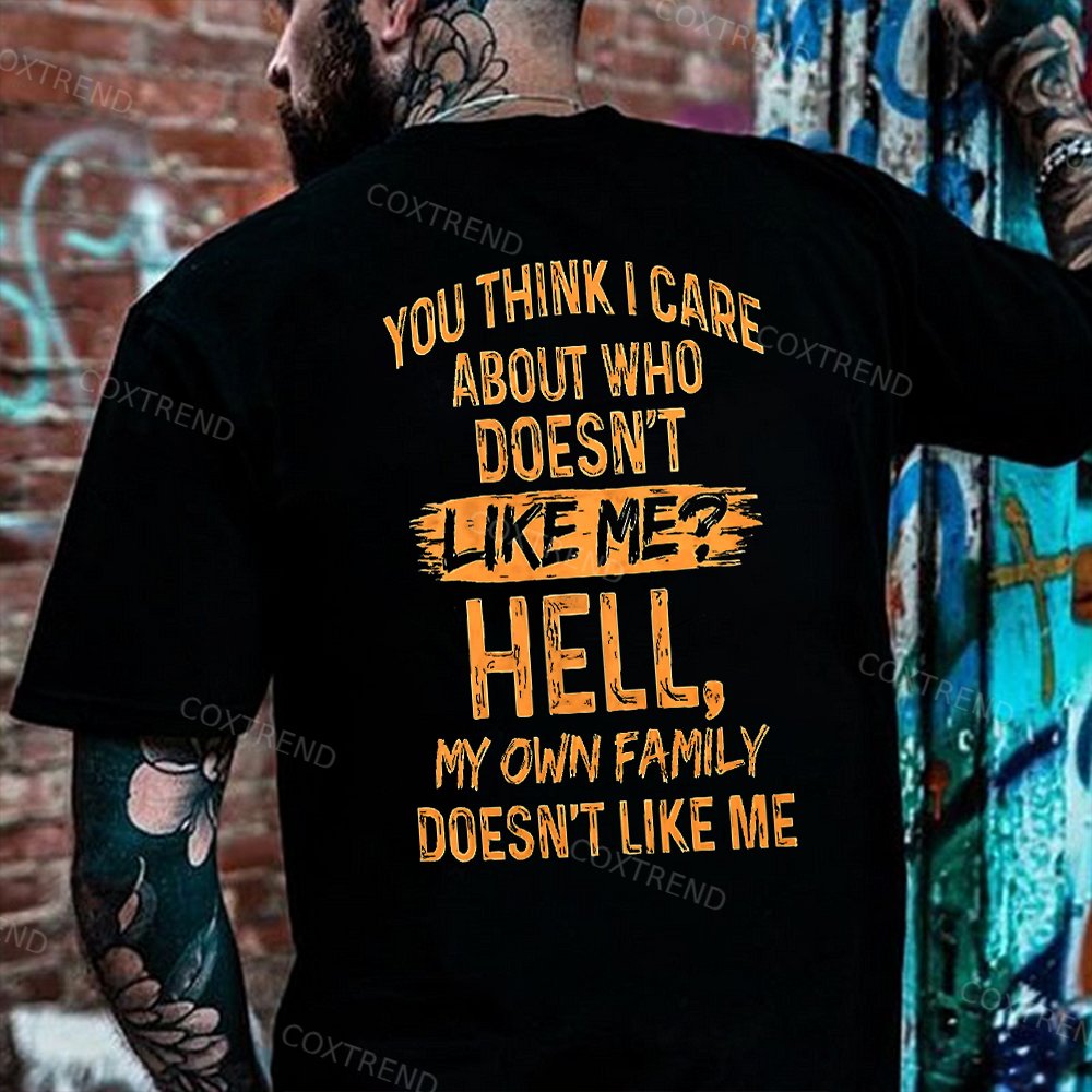 You Think I Care About Who Doesn't Like Me? Hell My Own Family Doesn't Like Me Printed Men's T-shirt