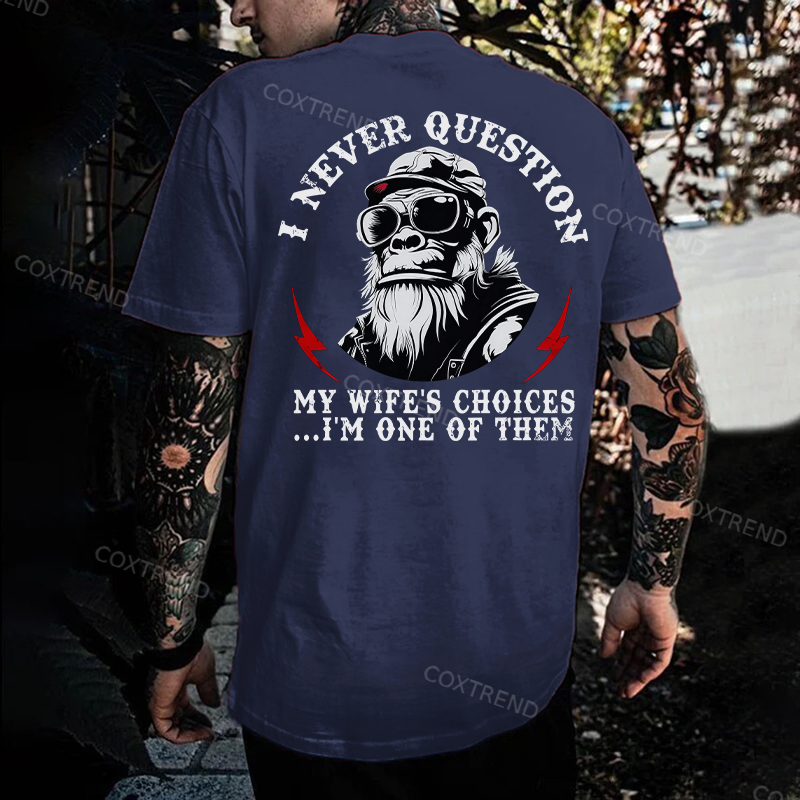 I Never Question My Wife's Choices I'm One Of Them Printed Men's T-shirt