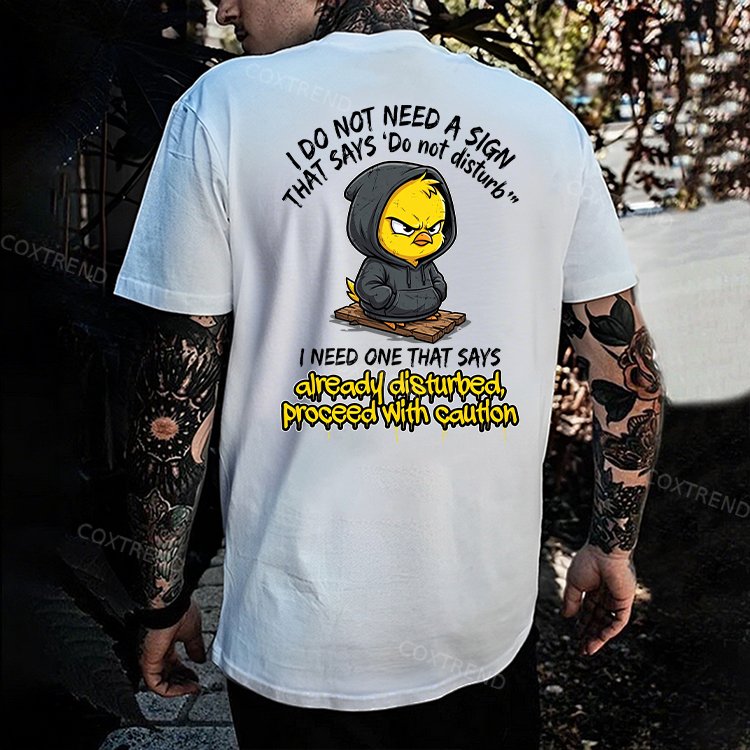 I Do Not Need A Sign That Says 'Do Not Disturb' I Need One That Says Already Disturbed, Proceed With Caution Printed Men's T-shirt