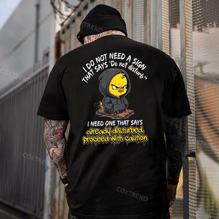 I Do Not Need A Sign That Says 'Do Not Disturb' I Need One That Says Already Disturbed, Proceed With Caution Printed Men's T-shirt